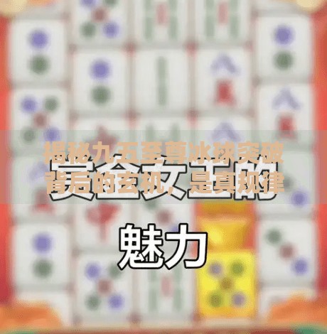 揭秘九五至尊冰球突破背后的玄机,是真规律还是营销陷阱?九五至尊冰球突破规律