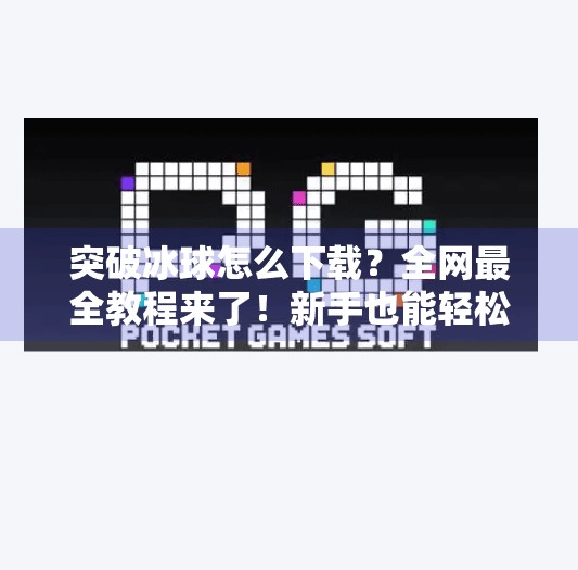 突破冰球怎么下载?全网最全教程来了!新手也能轻松上手!突破冰球去哪下载