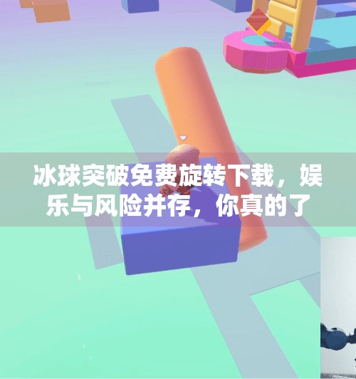 冰球突破免费旋转下载,娱乐与风险并存,你真的了解这个游戏吗?冰球突破免费旋转下载