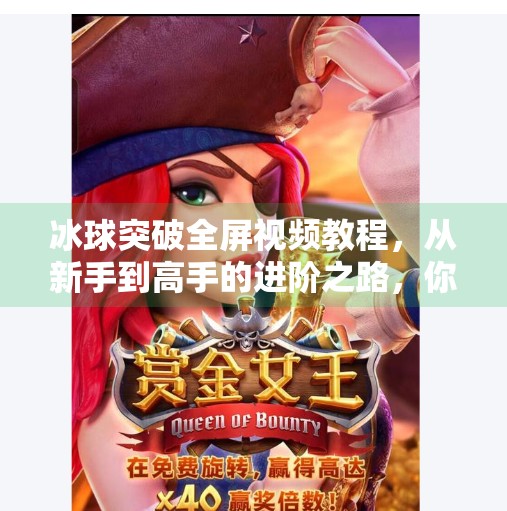 冰球突破全屏视频教程，从新手到高手的进阶之路，你值得拥有！冰球突破全屏视频教程