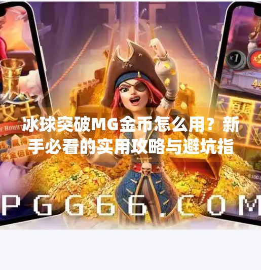 冰球突破MG金币怎么用?新手必看的实用攻略与避坑指南!冰球突破mg金币怎么用