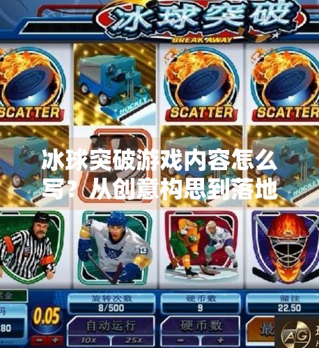 冰球突破游戏内容怎么写?从创意构思到落地执行的全流程拆解!冰球突破游戏内容怎么写