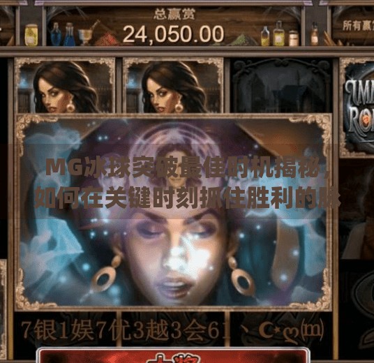 MG冰球突破最佳时机揭秘,如何在关键时刻抓住胜利的脉搏?mg冰球突破最佳时机