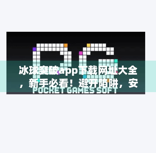 冰球突破app下载网址大全，新手必看！避开陷阱，安全畅玩攻略全解析,冰球突破app下载网址大全