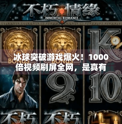 冰球突破游戏爆火！1000倍视频刷屏全网，是真有其事还是流量陷阱？冰球突破出过1000倍视频